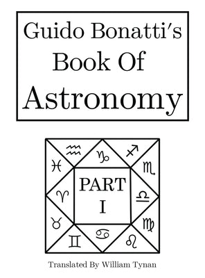 Guido Bonatti's Book of Astronomy Part I by Tynan, William