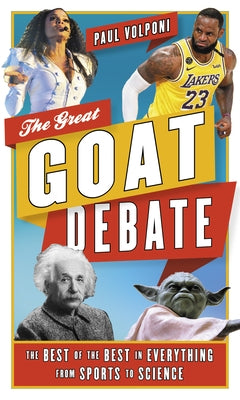 The Great Goat Debate: The Best of the Best in Everything from Sports to Science by Volponi, Paul