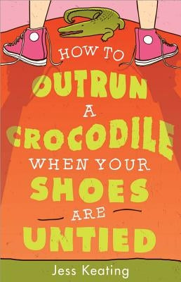 How to Outrun a Crocodile When Your Shoes Are Untied by Keating, Jess