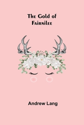 The Gold Of Fairnilee by Lang, Andrew