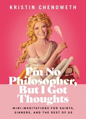 I'm No Philosopher, But I Got Thoughts: Mini-Meditations for Saints, Sinners, and the Rest of Us by Chenoweth, Kristin