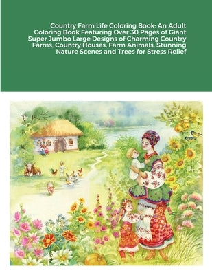 Country Farm Life Coloring Book: An Adult Coloring Book Featuring Over 30 Pages of Giant Super Jumbo Large Designs of Charming Country Farms, Country by Harrison, Beatrice