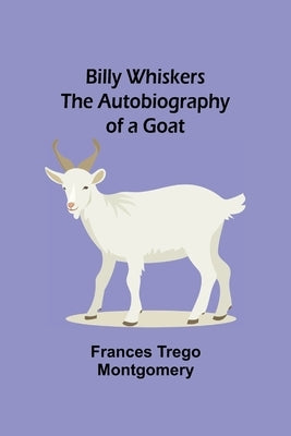 Billy Whiskers; The Autobiography of a Goat by Trego Montgomery, Frances