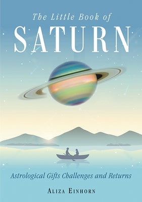 The Little Book of Saturn: Astrological Gifts, Challenges, and Returns by Einhorn, Aliza