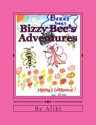 Bizzy Bee's Adventures: Naughty Bizzy Bee asks you to visit the magical world of bees and see what can happen when you dont listen to your mot by Aliki