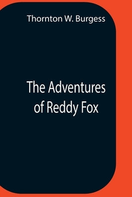 The Adventures Of Reddy Fox by W. Burgess, Thornton