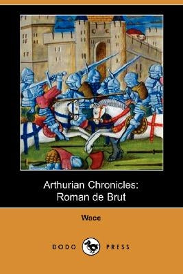 Arthurian Chronicles: Roman de Brut (Dodo Press) by Wace