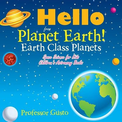 Hello from Planet Earth! Earth Class Planets - Space Science for Kids - Children's Astronomy Books by Gusto