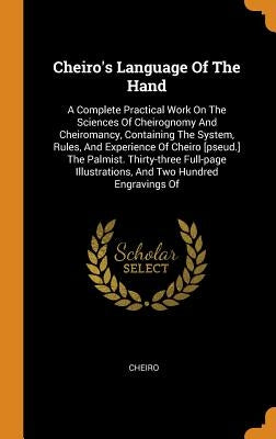 Cheiro's Language Of The Hand: A Complete Practical Work On The Sciences Of Cheirognomy And Cheiromancy, Containing The System, Rules, And Experience by Cheiro