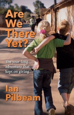 Are we there yet?: The year-long adventure that kept on giving by Pilbeam, Ian