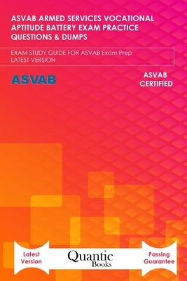 ASVAB Armed Services Vocational Aptitude Battery Exam Practice Questions & Dumps: EXAM STUDY GUIDE FOR ASVAB Exam Prep LATEST VERSION by Books, Quantic