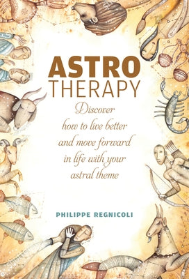 Astrotherapy: Discover How to Live Better and Move Forward in Life with Your Astral Theme by Regnicoli, Philippe