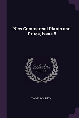 New Commercial Plants and Drugs, Issue 6 by Christy, Thomas