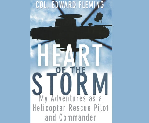 Heart of the Storm: My Adventures as a Helicopter Rescue Pilot and Commander by Fleming, Colonel Edward L.