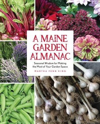 A Maine Garden Almanac: Seasonal Wisdom for Making the Most of Your Garden Space by King, Martha Fenn