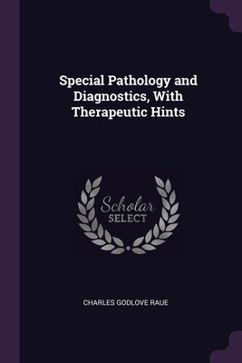 Special Pathology and Diagnostics, With Therapeutic Hints by Raue, Charles Godlove