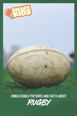 Unbelievable Pictures and Facts About Rugby by Greenwood, Olivia