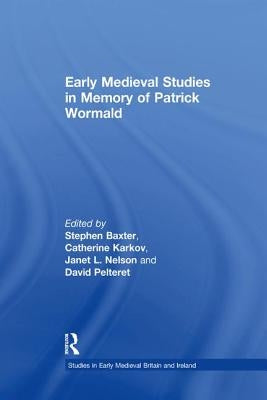 Early Medieval Studies in Memory of Patrick Wormald by Baxter, Stephen