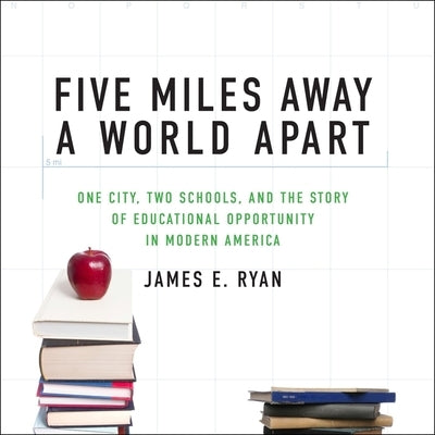 Five Miles Away, a World Apart Lib/E: One City, Two Schools, and the Story of Educational Opportunity in Modern America by Ryan, James E.