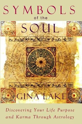 Symbols of the Soul: Discovering Your Life Purpose and Karma Through Astrology by Lake, Gina