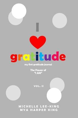 I Heart Gratitude, Vol. II: The Power of I Am by Lee-King, Michelle