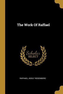 The Work Of Raffael by Raphael