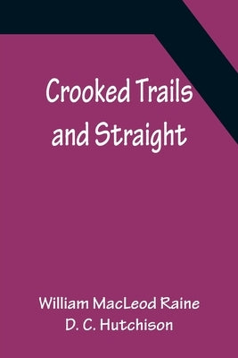 Crooked Trails and Straight by MacLeod Raine, William