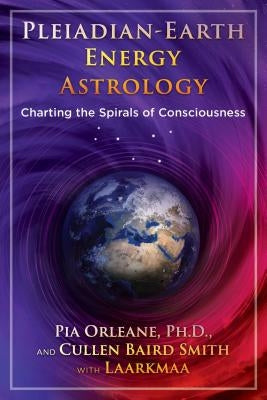 Pleiadian Earth Energy Astrology: Charting the Spirals of Consciousness by Orleane, Pia