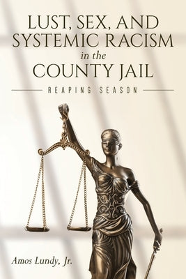 Lust, Sex, and Systemic Racism in the County Jail: Reaping Season by Lundy, Amos, Jr.