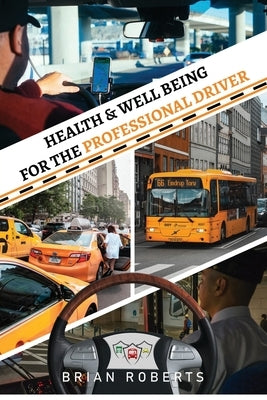 Health & Well Being for the Professional Driver by Roberts, Brian