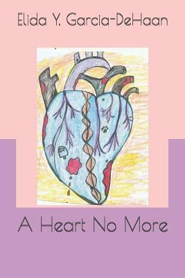 A Heart No More by Garcia-DeHaan, Elida y.