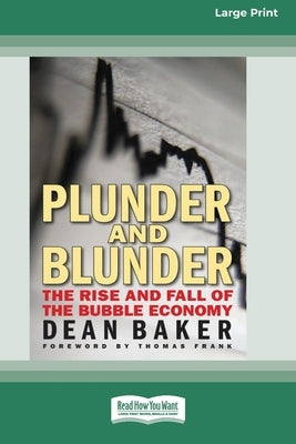 Plunder and Blunder: The Rise and Fall of the Bubble Economy (16pt Large Print Edition) by Baker, Dean