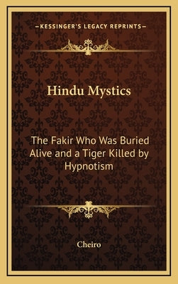 Hindu Mystics: The Fakir Who Was Buried Alive and a Tiger Killed by Hypnotism by Cheiro