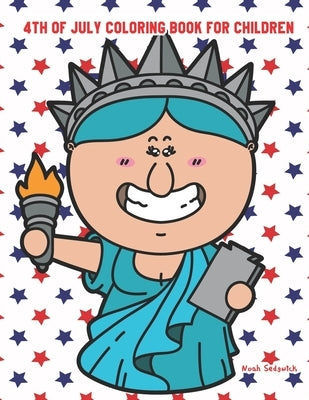 4th of July Coloring Book for Children: Happy Birthday America Coloring Book by Sedgwick, Noah