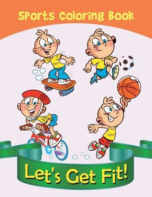 Let's Get Fit!: Sports Coloring Book by Jupiter Kids