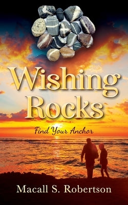 Wishing Rocks: Find Your Anchor by Robertson, Macall S.