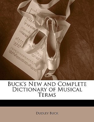 Buck's New and Complete Dictionary of Musical Terms by Buck, Dudley