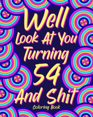 Well Look at You Turning 54 and Shit by Paperland