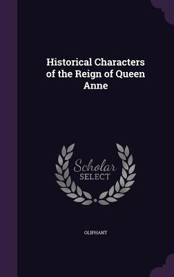 Historical Characters of the Reign of Queen Anne by Oliphant