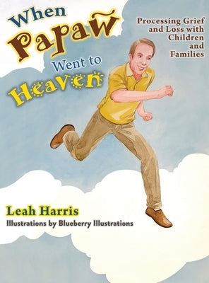 When Papaw Went to Heaven: Processing Grief and Loss with Children and Families by Harris, Leah