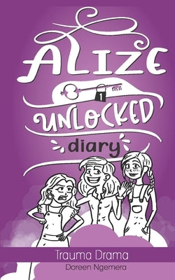 Alize Unlocked Diary: Trauma Drama by Ngemera, Doreen