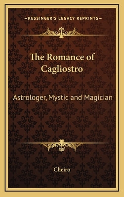 The Romance of Cagliostro: Astrologer, Mystic and Magician by Cheiro