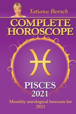 Complete Horoscope PISCES 2021: Monthly Astrological Forecasts for 2021 by Borsch, Tatiana