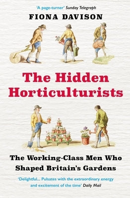 The Hidden Horticulturists: The Untold Story of the Men Who Shaped Britain's Gardens by Davison, Fiona