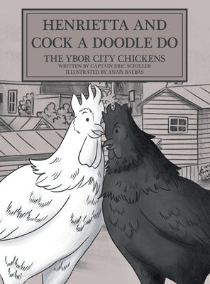 Henrietta and Cock-a-doodle-do: The Ybor City Chickens by Schiller, Captain Eric