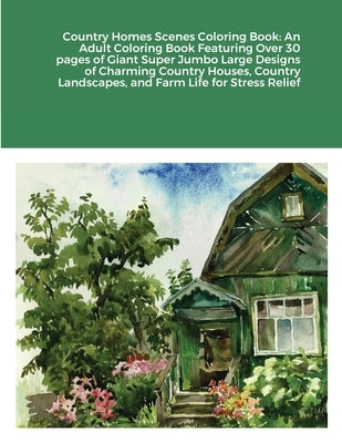 Country Homes Scenes Coloring Book: An Adult Coloring Book Featuring Over 30 pages of Giant Super Jumbo Large Designs of Charming Country Houses, Coun by Harrison, Beatrice