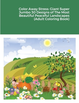 Color Away Stress: Giant Super Jumbo 30 Designs of The Most Beautiful Peaceful Landscapes (Adult Coloring Book) by Harrison, Beatrice