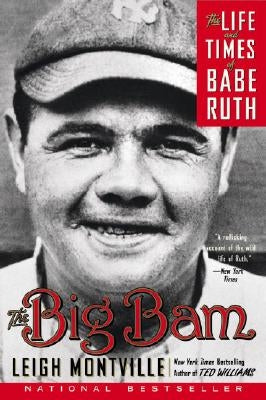 The Big Bam: The Life and Times of Babe Ruth by Montville, Leigh