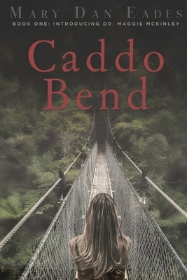 Caddo Bend: Book One: Introducing Dr. Maggie McKinley by Eades, Mary Dan