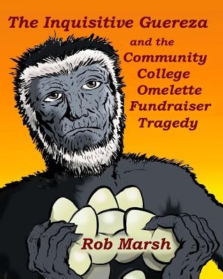 The Inquisitive Guereza and the Community College Omelette Fundraiser Tragedy by Marsh, Rob